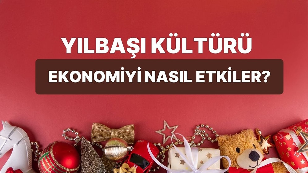 Yılbaşı Kültürü Nasıl Bir Ekonomik Denge Oluşturuyor? Noel ve Yılbaşı Harcamalarının Ekonomisi