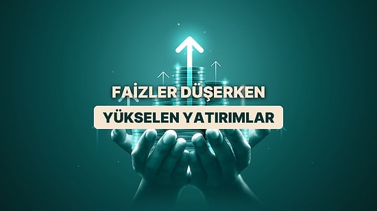 Faizler Düşerken En Fazla Kazandıran Yatırım Araçları