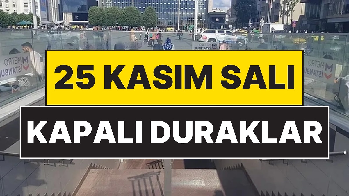 25 Kasım Salı İstanbul Kapalı Metro Durakları: Hangi Metro Durakları Kapatıldı?