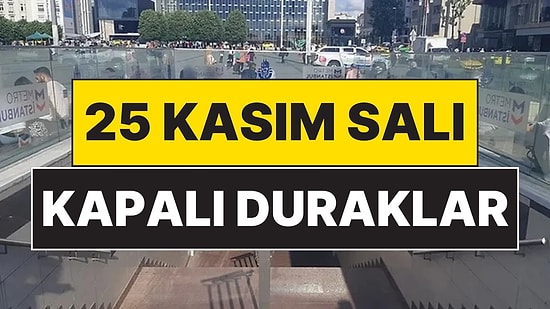 25 Kasım Salı İstanbul Kapalı Metro Durakları: Hangi Metro Durakları Kapatıldı?