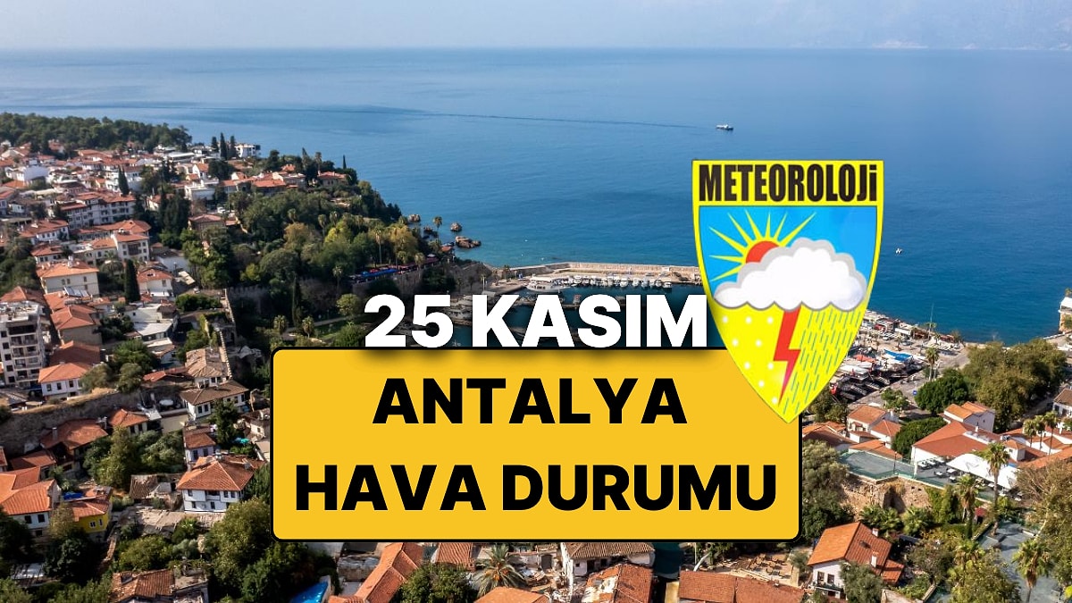 25 Kasım Salı Antalya Hava Durumu: Bugün Antalya&apos;da Hava Nasıl, Yağmur Var mı?