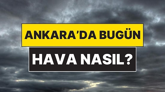 25 Kasım Salı Ankara Hava Durumu: Ankara'da Bugün Hava Nasıl?