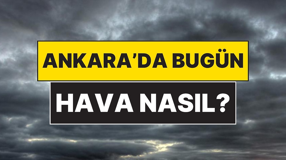 25 Kasım Salı Ankara Hava Durumu: Ankara'da Bugün Hava Nasıl?