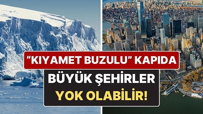 "Kıyamet Buzulu" Alarm Veriyor: New York, Dubai ve Amsterdam Büyük Risk Altında!