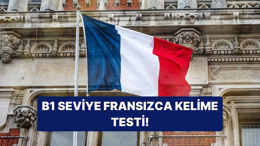 Fransızca B1 Seviye Kelime Testinde Kaç Doğru Yapacaksın?
