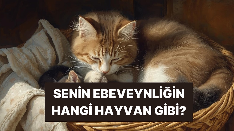 Anne/Baba Olduğunda Hangi Hayvan Gibi Olacaksın?