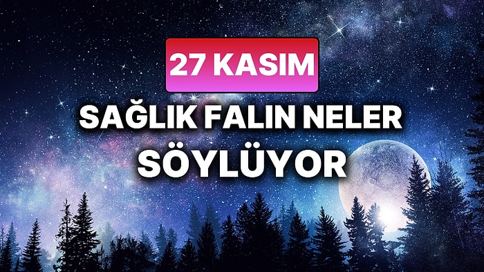 Günlük Sağlık Burç Yorumuna Göre 27 Kasım Perşembe Günün Nasıl Geçecek?