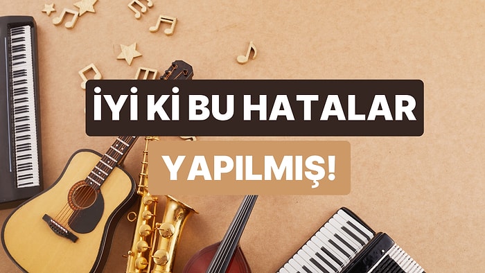 İyi ki de Böyle Olmuş: Müzik Dünyasında Yapılmış En Güzel Hatalar