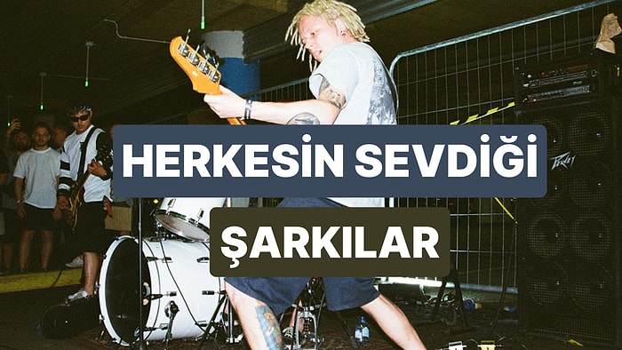 Herkesin Severek Dinlediği ve Bir Anda Patlayan Şarkılar