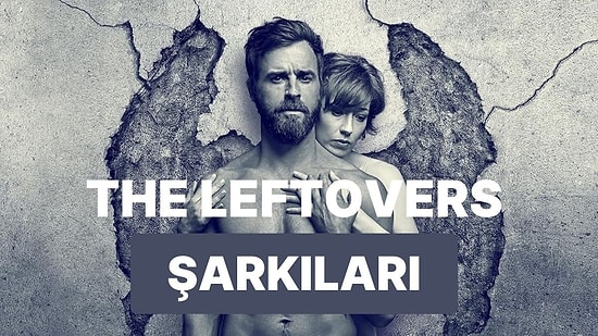 The Leftovers Dizisi ile Hafızalara Kazınan Muhteşem Şarkılar