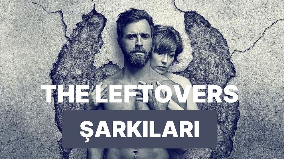 The Leftovers Dizisi ile Hafızalara Kazınan Muhteşem Şarkılar