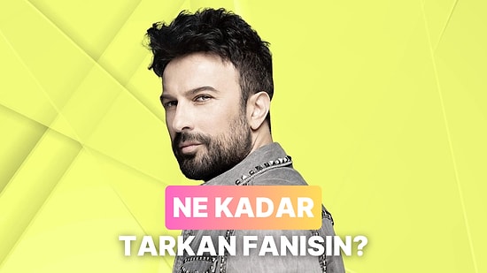 Tarkan'ın Şarkılarını Ne Kadar İyi Biliyorsun?