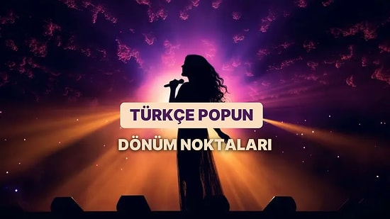Türkçe Pop’un Son 20 Yılını Değiştiren Şarkılar