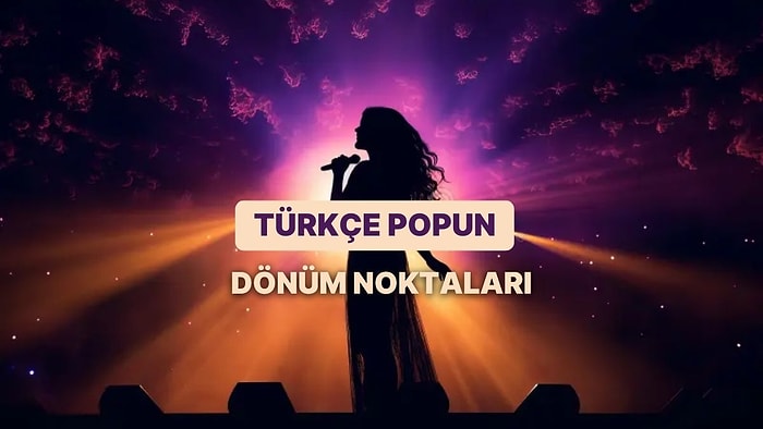 Türkçe Pop’un Son 20 Yılını Değiştiren Şarkılar