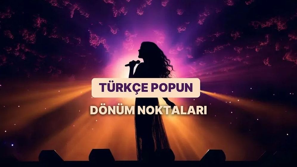 Türkçe Pop’un Son 20 Yılını Değiştiren Şarkılar
