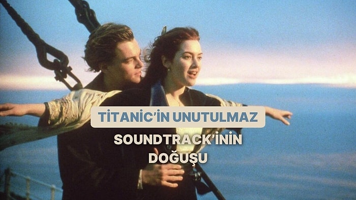 Film Onsuz Eksik Olurdu: Titanic’in Unutulmaz Soundtrack’inin Doğuşu