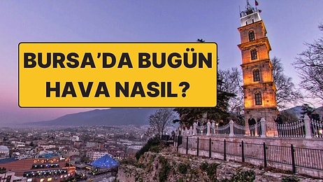 26 Kasım Çarşamba Bursa Hava Durumu: Bursa’da Hava Durumu Bugün Nasıl?