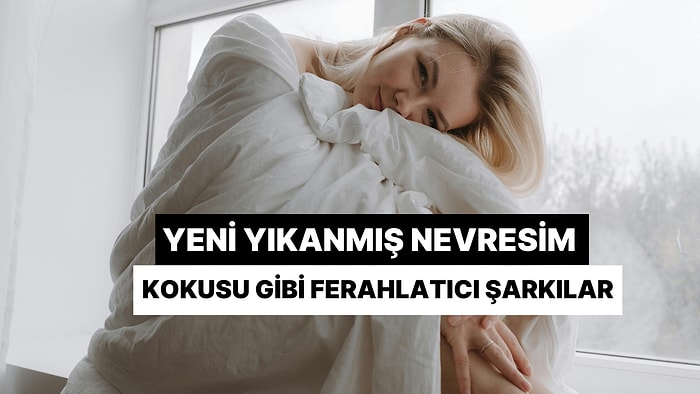 Yeni Yıkanmış Nevresim Kokusu Gibi Ferahlatıcı 10 Şarkı