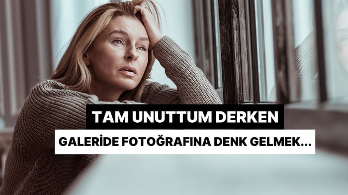 Tam Unuttum Derken Galeride Onun Fotoğrafına Denk Gelince Çalması Gerekenler