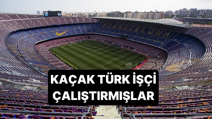 Barcelona'nın Stadı Camp Nou'yu Yenileyen 79 Türk İşçinin Kaçak Çalıştırıldığı Ortaya Çıktı