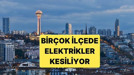 Ankara'da 6 Gün Boyunca Bölgesel Olarak Elektrik Kesintileri Yapılacak