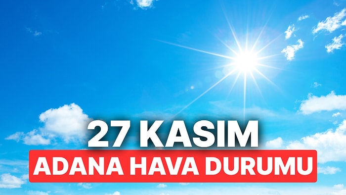 27 Kasım Perşembe Adana Hava Durumu: Adana’da Hava Durumu Bugün Nasıl?
