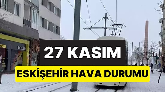 27 Kasım Perşembe Eskişehir Hava Durumu: Bugün Eskişehir'de Hava Nasıl?