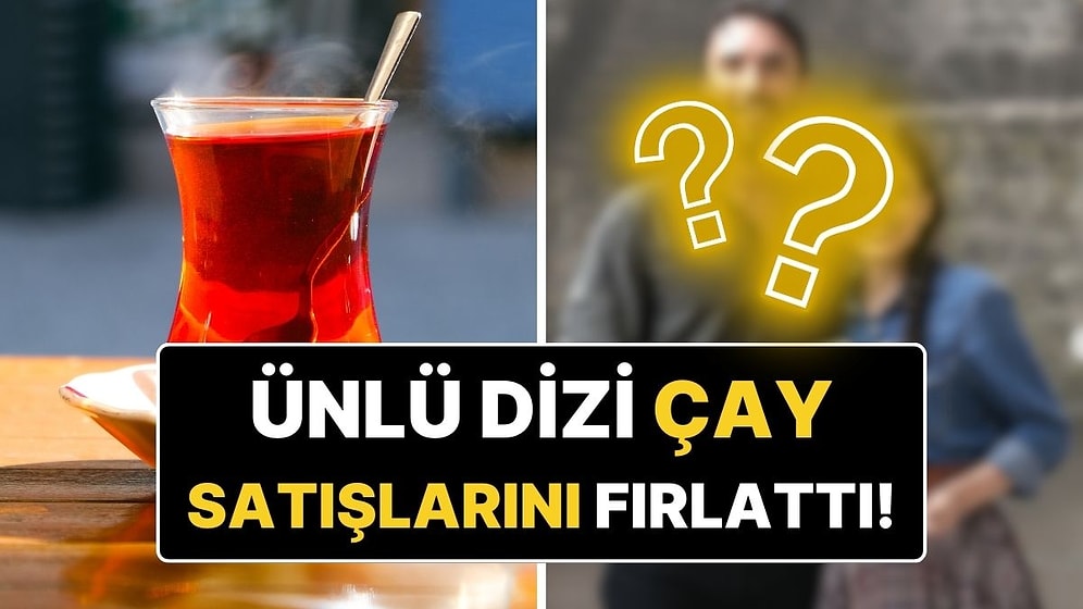Önceden 100’dü, Şimdi 200: Ünlü Televizyon Dizisi Çay Satışlarını Fırlattı!