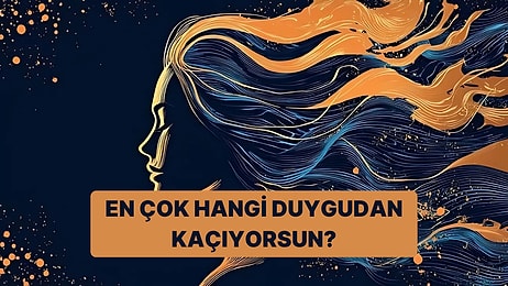 En Çok Hangi Duygudan Kaçıyorsun?