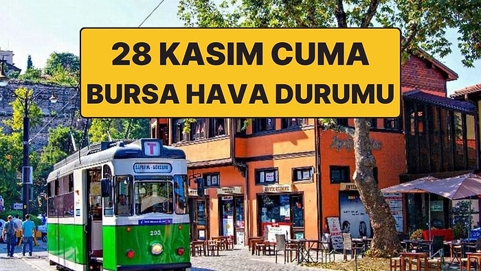 28 Kasım Cuma Bursa Hava Durumu: Bursa’da Hava Durumu Bugün Nasıl?