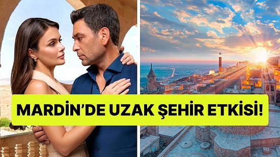 Uzak Şehir'in Ardından Mardin'e Talepler Patladı, Yorumlar Gecikmedi