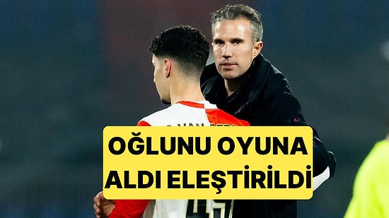 Robin van Persie Oğlunu Gol Umudu Olarak Oyuna Alınca Eleştiri Yağmuruna Tutuldu