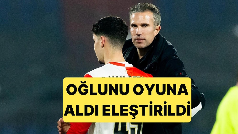Robin van Persie Oğlunu Gol Umudu Olarak Oyuna Alınca Eleştiri Yağmuruna Tutuldu