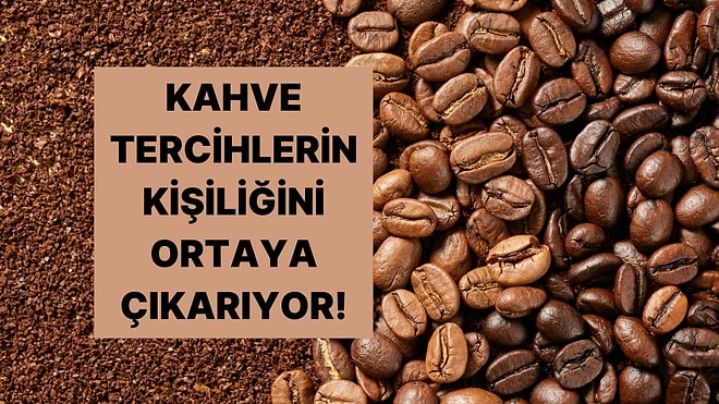 Kahve Seçimlerin Seninle İlgili Neler Söylüyor?