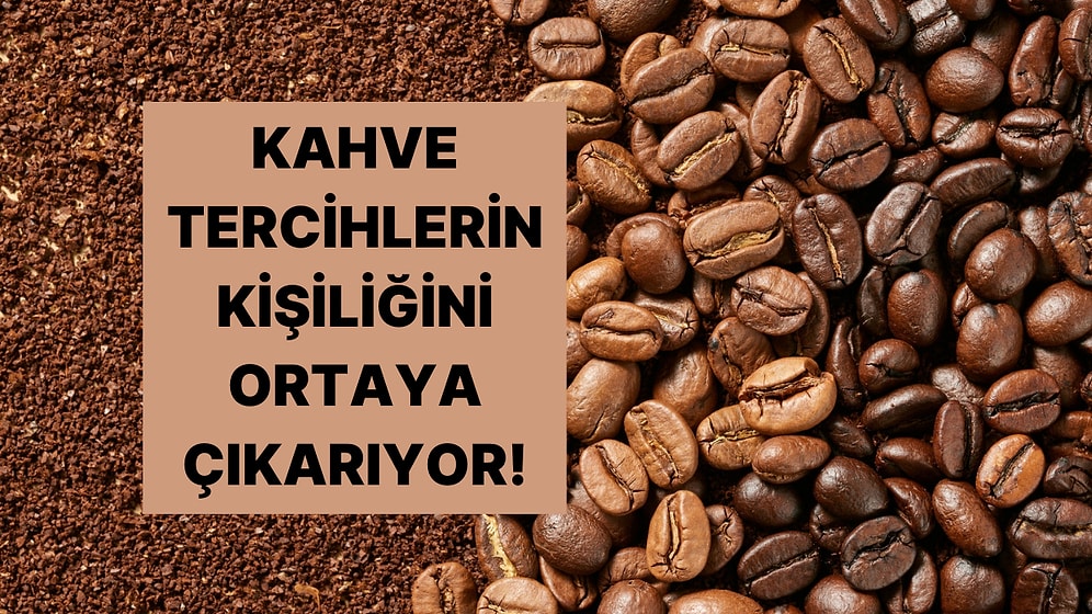 Kahve Seçimlerin Seninle İlgili Neler Söylüyor?