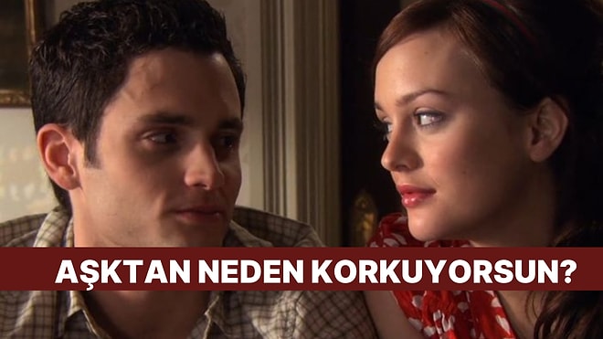 Aşık Olmaktan Neden Korkuyorsun?