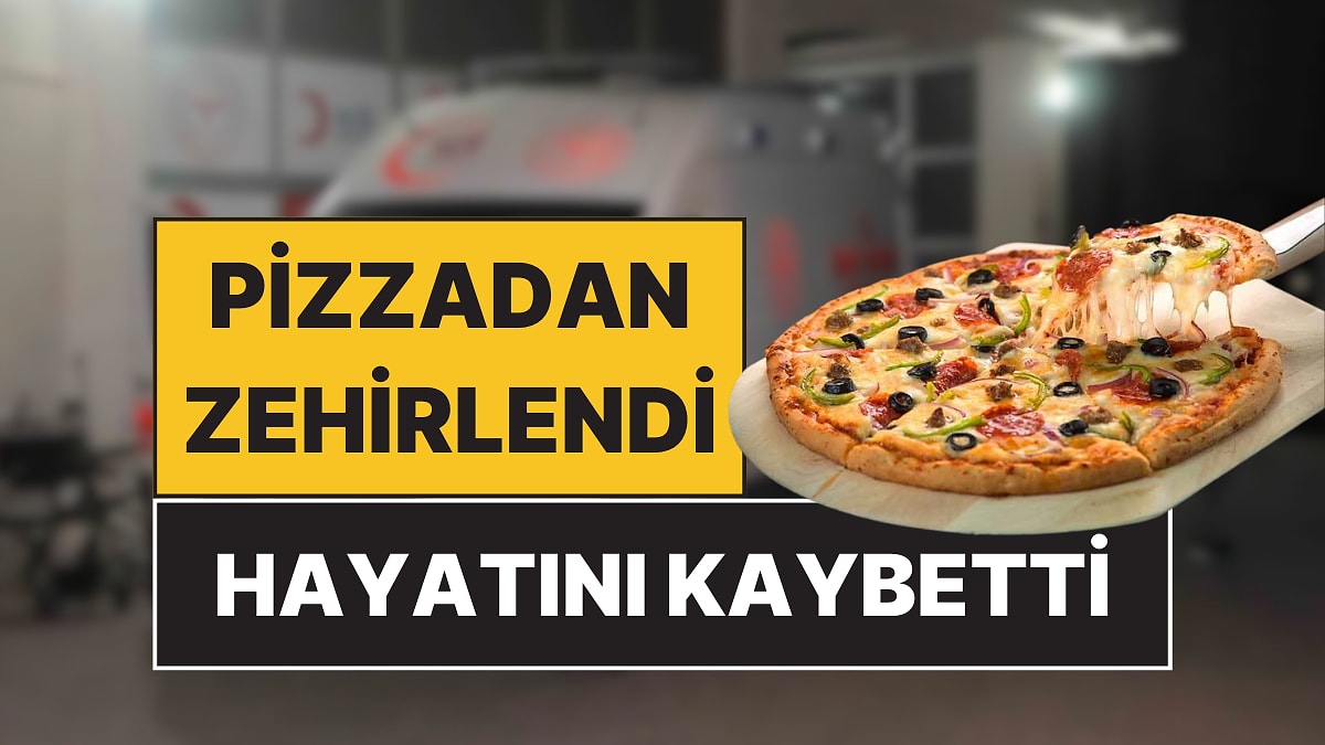 Pizzadan Zehirlendiler: Yedikten Sonra Hastaneye Kaldırılan 4 Kişiden Biri Hayatını Kaybetti