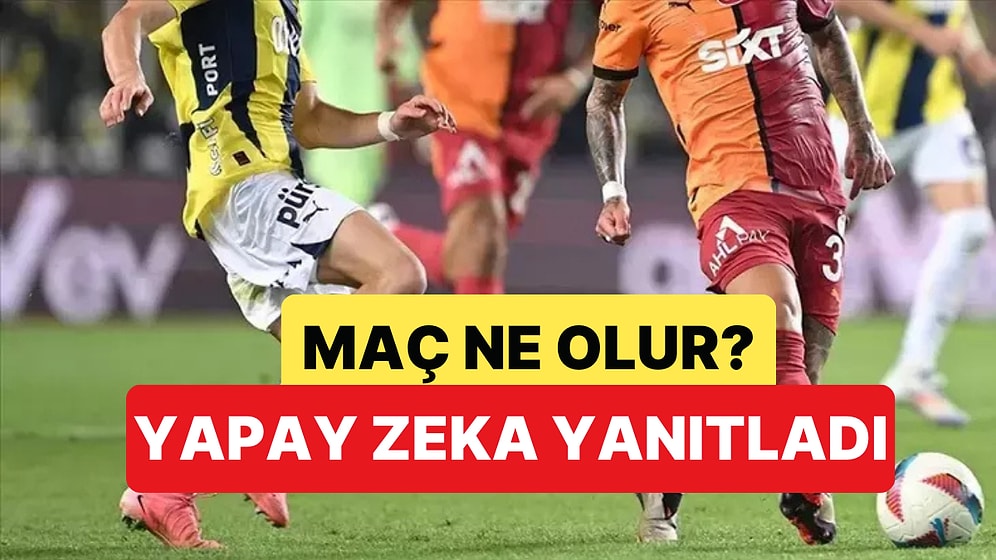 Fenerbahçe-Galatasaray Maç Skoru Ne Olur? Yapay Zeka Yanıtladı