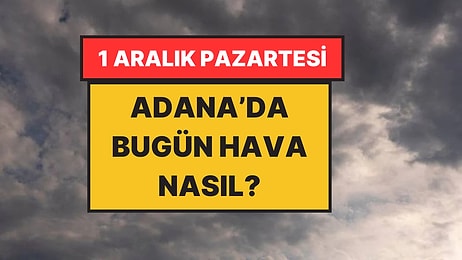 1 Aralık 2025 Pazartesi Adana Hava Durumu: Adana'da Hava Bugün Nasıl?