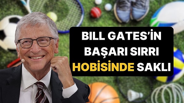 12. Bill Gates'in Başarısını Artıran Basit Hobisi!