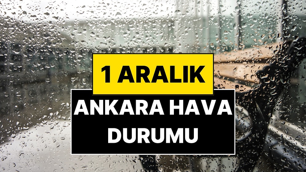1 Aralık Pazartesi Ankara Hava Durumu: Ankara’da Bugün Hava Nasıl?