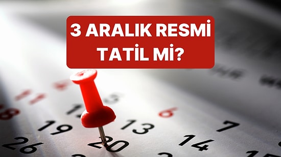 3 Aralık Ne Günü? 3 Aralık Çarşamba Resmi Tatil mi, Okullar Tatil mi Olacak?