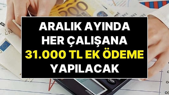 Hükümetin Kararı Ülkeyi Karıştırdı: Aralık Ayında Tüm Çalışanlara 31 Bin TL Ek Ödeme Yapılacak!