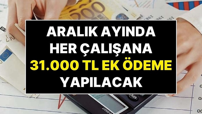 Hükümetin Kararı Ülkeyi Karıştırdı: Aralık Ayında Tüm Çalışanlara 31 Bin TL Ek Ödeme Yapılacak!