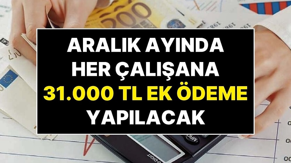 Hükümetin Kararı Ülkeyi Karıştırdı: Aralık Ayında Tüm Çalışanlara 31 Bin TL Ek Ödeme Yapılacak!