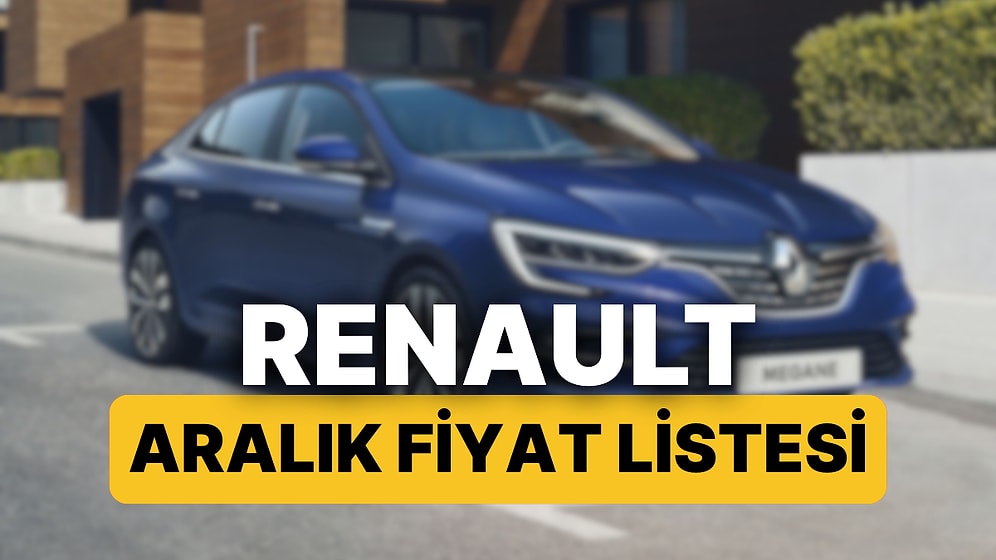 Aralık 2025 Renault Fiyat Listesi: Renault Clio, Austral, Megane, Captur, Duster ve Rafale Güncel Fiyatlar