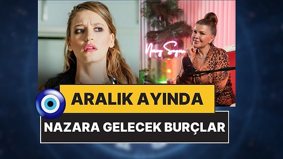 Bu Ay Çok Çekecekler: Aralık Ayında En Çok Nazara Gelecek 2 Burç