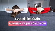 Evde Geçirdiğin Bir Günü Anlat, Ruhunun Yaşını Söyleyelim!
