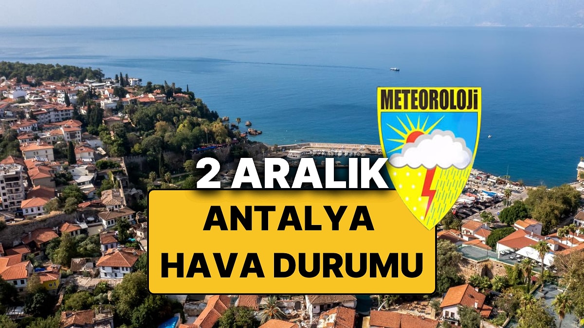 2 Aralık Salı Antalya Hava Durumu: Bugün Antalya&apos;da Hava Nasıl? Antalya&apos;da Hava Güneşli mi, Yağmur Var mı?