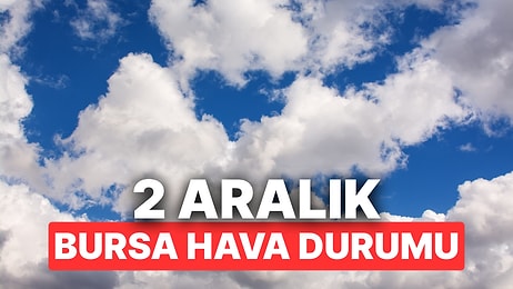 2 Aralık Salı Bursa Hava Durumu: Bursa’da Hava Durumu Bugün Nasıl?